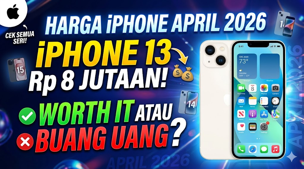 Harga iPhone April 2026 Lengkap Semua Seri — iPhone 13 di 8 Jutaan, Masih Worth It atau Buang Uang?
