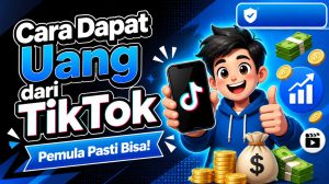 Cara Dapat Uang dari TikTok, Pemula Pasti Bisa!