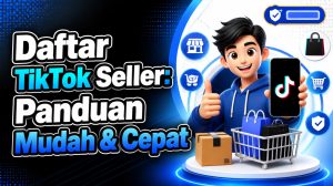 Daftar TikTok Seller: Panduan Mudah & Cepat