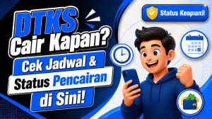 DTKS Cair Kapan? Cek Jadwal & Status Pencairan di Sini!